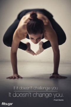 "If is doesn't challenge you, it doesn't change you."